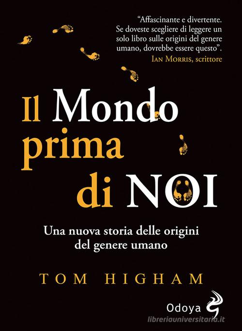 Il mondo prima di noi. Una nuova storia delle origini del genere umano di  Tom Higham - 9788862886833 in Archeologia