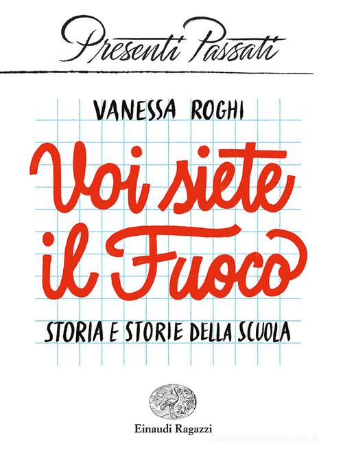 Voi siete il fuoco. Storia e storie della scuola di Vanessa Roghi edito da Einaudi Ragazzi