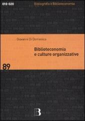 Biblioteconomia e culture organizzative di Giovanni Di Domenico edito da Editrice Bibliografica