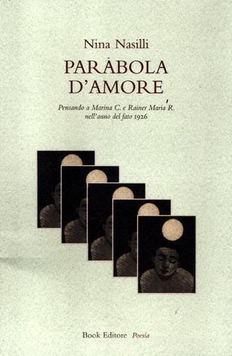 Parabola d'amore. Pensando a Marina C. e Rainer Maria R. nell'anno del fato 1926 di Nina Nasilli edito da Book Editore