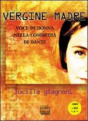 «Vergine madre». Voce di donna nella «Commedia» di Dante. Con DVD di Lucilla Giagnoni edito da Interlinea