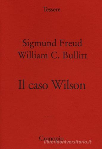 Il caso Wilson di Sigmund Freud, William C. Bullitt edito da Cronopio