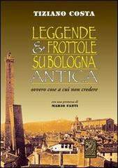 Leggende e frottole su Bologna antica di Tiziano Costa edito da Studio Costa