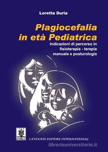 Plagiocefalia in età pediatrica. Indicazioni di percorso in fisioterapia-terapia manuale e posturologia di Loretta Duria edito da Cavinato