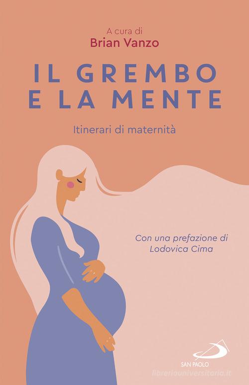 Il grembo e la mente. Itinerari di maternità edito da San Paolo Edizioni