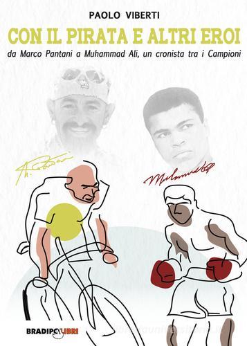 Con il Pirata e altri eroi. Da Marco Pantani a Muhammad Ali, un cronista tra i campioni di Paolo Viberti edito da Bradipolibri