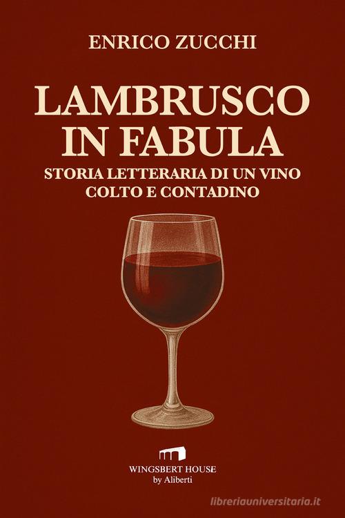 Lambrusco in fabula. Storia letteraria di un vino colto e contadino di Enrico Zucchi edito da Wingsbert House