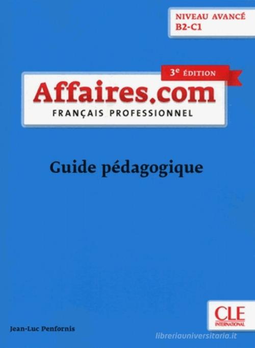 Affaires.com. Français professionel. Guide pédagogique di Jean-Luc Penfornis edito da CLE International