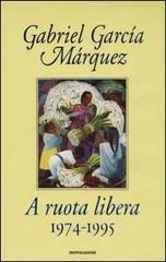 A ruota libera. 1974-1995 di Gabriel García Márquez edito da Mondadori