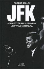 JFK. John Fitzgerald Kennedy, una vita incompiuta di Robert Dallek edito da Mondadori