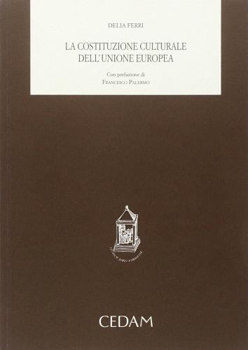 La costituzione culturale dell'Unione Europea di Dalia Ferri edito da CEDAM