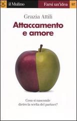 Attaccamento e amore. Che cosa si nasconde dietro la scelta del partner? di Grazia Attili edito da Il Mulino