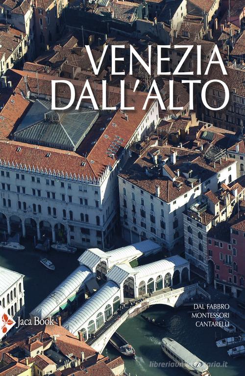 Venezia dall'alto di Armando Dal Fabbro, M. Giulia Montessori, Riccarda Cantarelli edito da Jaca Book