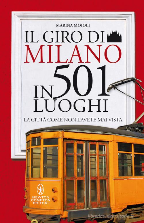 Il giro di Milano in 501 luoghi. La città come non l'avete mai vista di Marina Moioli edito da Newton Compton Editori