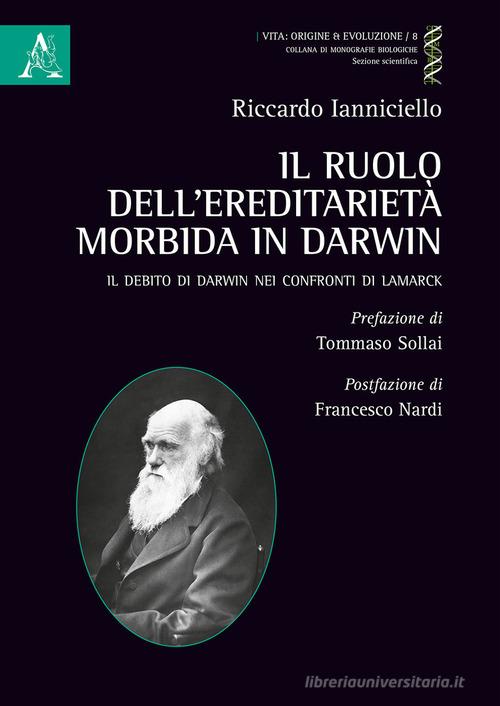 Il ruolo dell'ereditarietà morbida in Darwin. Il debito di Darwin nei confronti di Lamarck di Riccardo Ianniciello edito da Aracne