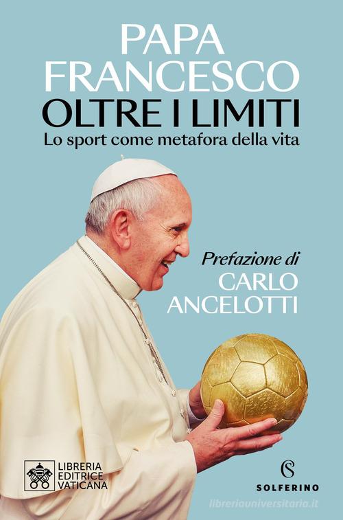 Oltre i limiti. Lo sport come metafora della vita di Francesco (Jorge Mario Bergoglio) edito da Solferino