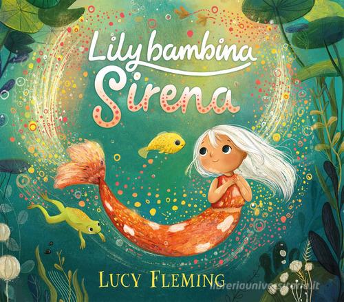 Lily, bambina sirena. Ediz. a colori di Lucy Fleming edito da Emme Edizioni