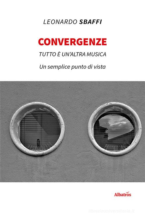 Convergenze. Tutto è un'altra musica di Leonardo Sbaffi edito da Gruppo Albatros Il Filo