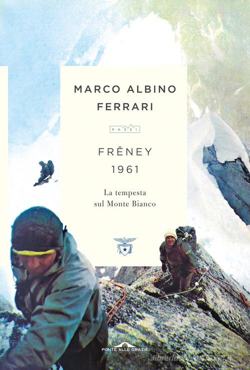 Freney 1961. La tempesta sul Monte Bianco di Marco Albino Ferrari edito da Ponte alle Grazie