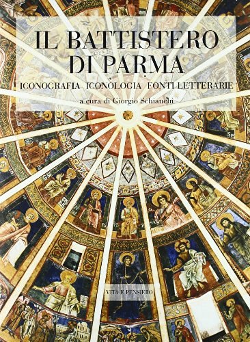 Il battistero di Parma. Iconografia, iconologia, fonti letterarie edito da Vita e Pensiero