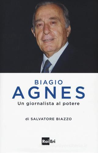 Biagio Agnes un giornalista al potere di Salvatore Biazzo edito da Rai Libri