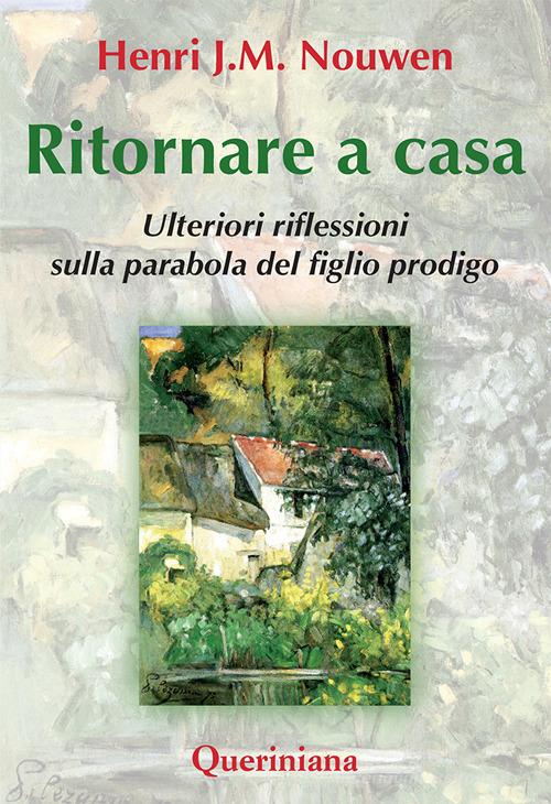 Ritornare a casa. Ulteriori riflessioni sulla parabola del figlio prodigo di Henri J. Nouwen edito da Queriniana