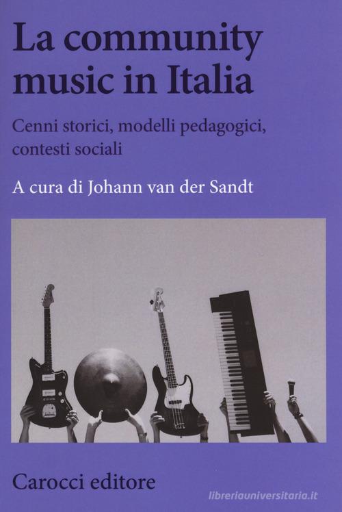 La community music in Italia. Cenni storici, modelli pedagogici, contesti sociali edito da Carocci