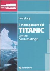 Il management del Titanic. Lezioni da un naufragio di Henry Lang edito da Tecniche Nuove