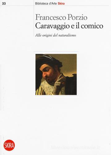 Caravaggio e il comico. Alle origini del naturalismo di Francesco Porzio edito da Skira