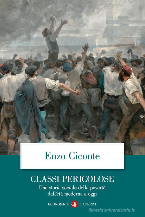 Classi pericolose. Una storia sociale della povertà dall'età moderna a oggi di Enzo Ciconte edito da Laterza