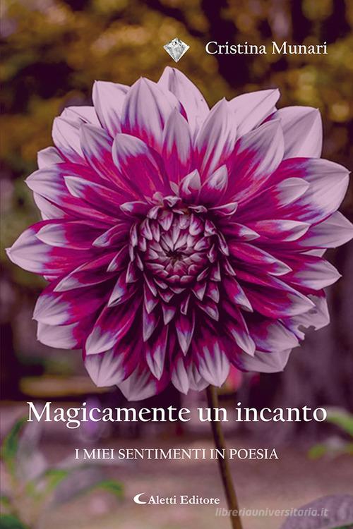Magicamente un incanto. I miei sentimenti in poesia di Cristina Munari edito da Aletti
