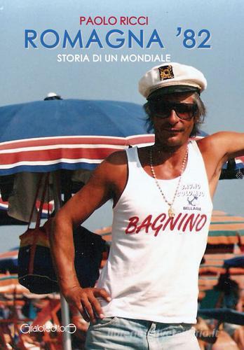 Romagna '82. Storia di un mondiale di Paolo Ricci edito da Giraldi Editore
