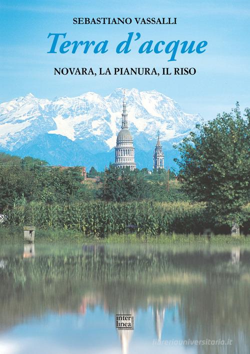 Libro Terra d'acque. Novara, la pianura, il riso di Sebastiano Vassalli Edizioni illustrate e d'arte di Interlinea