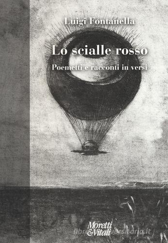 Lo scialle rosso. Poemetti e racconti in versi di Luigi Fontanella edito da Moretti & Vitali