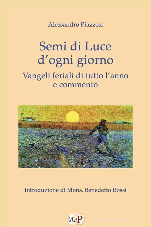 Semi di luce d'ogni giorno. Vangeli feriali di tutto l'anno e commento di Alessandro Piazzesi edito da Apostolato della Preghiera