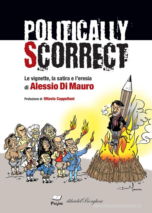 Politically scorrect. Le vignette, la satira e l'eresia di Alessio Di Mauro edito da Casa Editrice Pagine