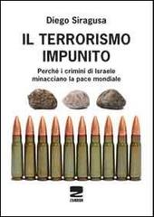 Il terrorismo impunito. Perché i crimini di Israele minacciano la pace mondiale di Diego Siragusa edito da Zambon Editore