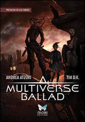 Multiverse ballad di Andrea Atzori, Tim D.K. edito da Origami Edizioni