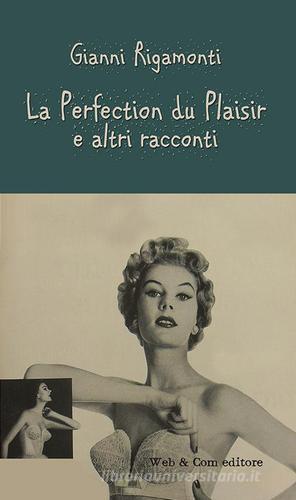 La perfection du plaisir e altri racconti di Gianni Rigamonti edito da WEB & COM
