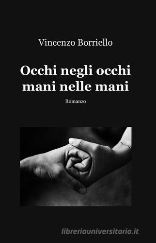 Occhi negli occhi mani nelle mani di Vincenzo Borriello edito da ilmiolibro self publishing