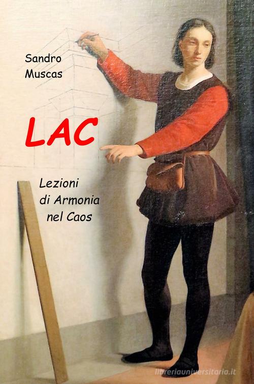 LAC. Lezioni di Armonia nel Caos di Sandro Muscas edito da ilmiolibro self publishing