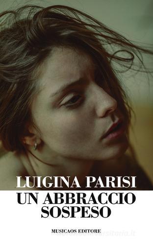 Un abbraccio sospeso di Luigina Parisi edito da Musicaos Editore