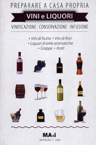 Preparare a casa propria vini e liquori. Vinificazione, conservazione, infusione di Marco Abate, Alessandro Guzzi edito da Guidemoizzi
