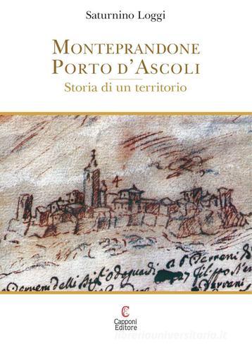 Monteprandone Porto d'Ascoli. Storia di un territorio di Saturnino Loggi edito da Capponi Editore