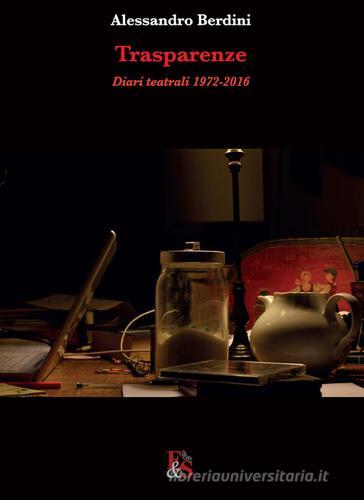 Trasparenze. Diari teatrali 1972-2016 di Alessandro Berdini edito da Editoria & Spettacolo