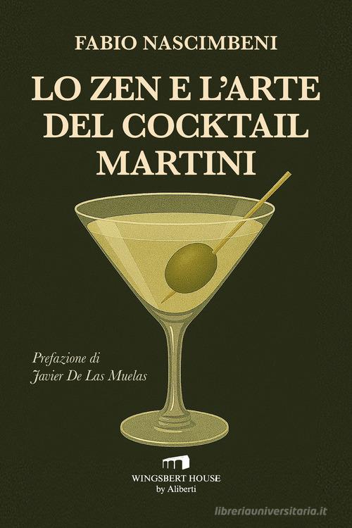 Lo zen e l'arte del cocktail Martini di Fabio Nascimbeni edito da Wingsbert House