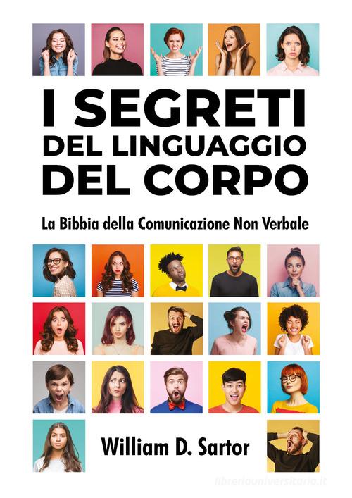 I segreti del linguaggio del corpo. La bibbia della comunicazione non verbale di William D. Sartor edito da Youcanprint