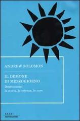 Il demone di mezzogiorno. Depressione: la storia, la scienza, le cure di Andrew Solomon edito da Mondadori