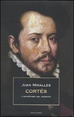 Cortés. L'inventore del Messico di Juan Miralles edito da Mondadori