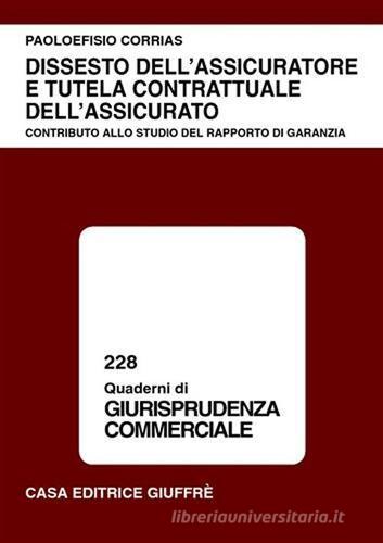 Dissesto dell'assicuratore e tutela contrattuale dell'assicurato. Contributo allo studio del rapporto di garanzia di Paoloefisio Corrias edito da Giuffrè